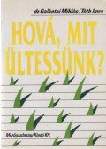 Tóth Imre,Galántai Miklós - Hová, mit ültessünk?