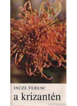 Incze Ferenc - A krizantén Incze Ferenc - A krizantén, Budapest 1972 antikvár könyv