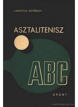 Lakatos György - Asztalitenisz ABC Lakatos György - Asztalitenisz ABC, Budapest 1966 antikvár könyv