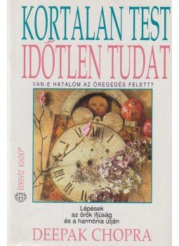Deepak Chopra - Kortalan test időtlen tudat Deepak Chopra - Kortalan test időtlen tudat, Budapest 1996 antikvár könyv