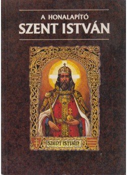 Szabó Géza - A honalapító Szent István Szabó Géza - A honalapító Szent István, Budapest 1990 antikvár könyv