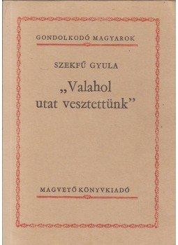 Szekfű Gyula - Valahol utat vesztettünk Szekfű Gyula - Valahol utat vesztettünk, Budapest 1987 antikvár könyv