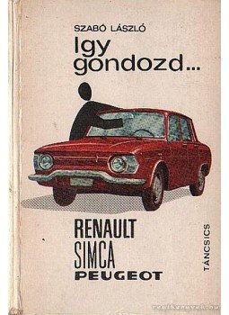 Szabó László - Így gondozd... Renault, Simca Peugeot Szabó László - Így gondozd... Renault, Simca Peugeot, Budapest 1969 antikvár könyv