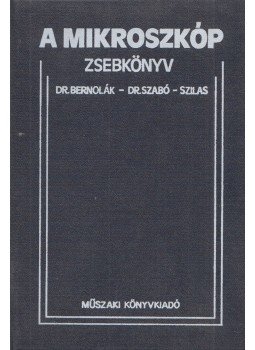 Szabó Dezső, Szilas László, Bernolák Kálmán - A mikroszkóp Szabó Dezső, Szilas László, Bernolák Kálmán - A mikroszkóp, Budapest 1979 antikvár könyv