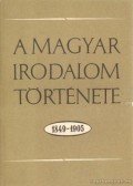 Sőtér István,Nagy Miklós,Király István,Diószegi András,Mezei József - A magyar irodalom története 1849-1905