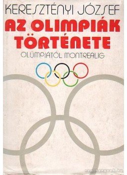 Keresztényi József - Az olimpiák története Keresztényi József - Az olimpiák története, Budapest 1976 antikvár könyv