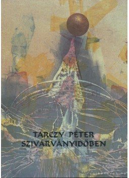 Tarczy Péter - Szivárványidőben Tarczy Péter - Szivárványidőben, Hajdúböszörmény 1994 antikvár könyv
