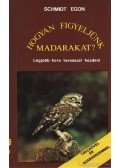 Schmidt Egon - Hogyan figyeljünk madarakat?