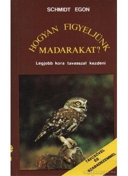 Schmidt Egon - Hogyan figyeljünk madarakat? Schmidt Egon - Hogyan figyeljünk madarakat?, Kaposvár 1987 antikvár könyv
