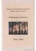 Szabó Endréné - Szegedi Kis István Református Gimnázium, Általános Iskola és Kollégium Jubileumi évkönyve 1552-2002.