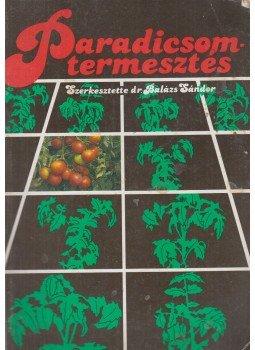 Balázs Sándor - Paradicsomtermesztés Balázs Sándor - Paradicsomtermesztés, Budapest 1985 antikvár könyv