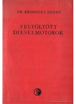 Brodszky Dezső dr. - Feltöltött dieselmotorok Brodszky Dezső dr. - Feltöltött dieselmotorok, Budapest 1976 antikvár könyv