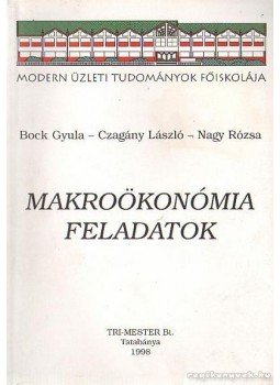 Bock Gyula, Czagány László, Nagy Rózsa - Makroökonómia feladatok Bock Gyula, Czagány László, Nagy Rózsa - Makroökonómia feladatok, Tatabánya 1998 antikvár könyv
