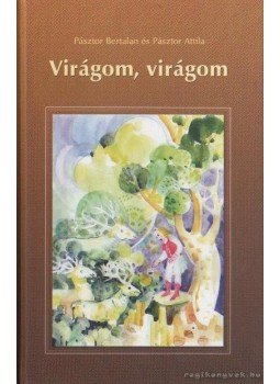 Pásztor Bertalan-Pásztor Attila - Virágom, virágom Pásztor Bertalan-Pásztor Attila - Virágom, virágom, 2005 antikvár könyv