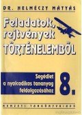 Dr Helméczy Mátyás - Feladatok rejtvények történelemből 8.