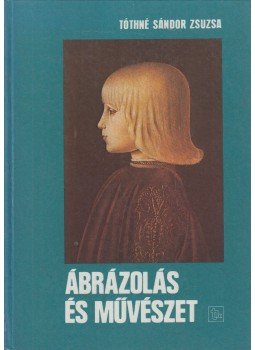 Tóthné Sándor Zsuzsa - Ábrázolás és művészet Tóthné Sándor Zsuzsa - Ábrázolás és művészet, Budapest 1988 antikvár könyv