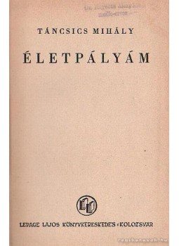 Táncsics Mihály - Életpályám Táncsics Mihály Táncsics Mihály - Életpályám Táncsics Mihály, Kolozsvár 1910 antikvár könyv