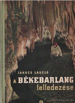 Jakucs László - A Békebarlang felfedezése Jakucs László - A Békebarlang felfedezése, Budapest 1953 antikvár könyv