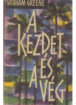 Graham Greene - A kezdet és a vég Graham Greene - A kezdet és a vég, Budapest 1962 antikvár könyv