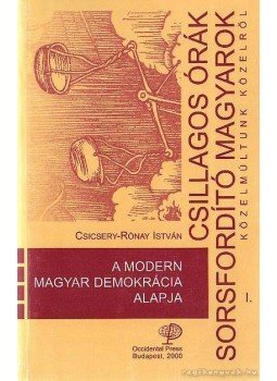 Csicsery- Rónay István - A modern magyar demokrácia alapja Csicsery- Rónay István - A modern magyar demokrácia alapja, Budapest 2000 antikvár könyv