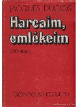 Duclos, Jacques - Harcaim emlékeim 1910-1945 Duclos, Jacques - Harcaim emlékeim 1910-1945, Budapest 1974 antikvár könyv