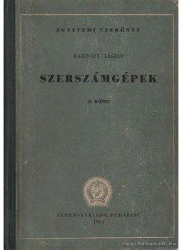 Kazinczy László - Szerszámgépek II. kötet Kazinczy László - Szerszámgépek II. kötet, Budapest 1955 antikvár könyv