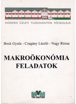 Bock Gyula, Czagány László, Nagy Rózsa - Makroökonómia feladatok Bock Gyula, Czagány László, Nagy Rózsa - Makroökonómia feladatok, Tatabánya 1999 antikvár könyv