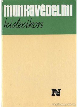 Donáth Béla - Munkavédelmi kislexikon Donáth Béla - Munkavédelmi kislexikon, Budapest 1982 antikvár könyv
