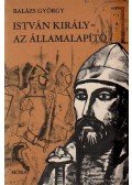 Balázs György - István király - Az államalapító