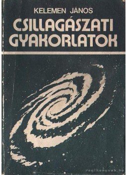 Kelemen János - Csillagászati gyakorlatok Kelemen János - Csillagászati gyakorlatok, Budapest 1984 antikvár könyv