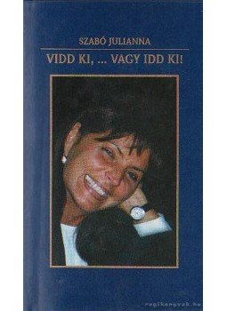 Szabó Júlia - Vidd ki, ... vagy idd ki! (dedikált) Szabó Júlia - Vidd ki, ... vagy idd ki! (dedikált), 0 antikvár könyv