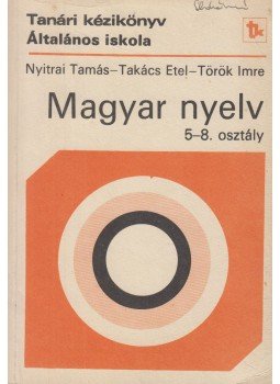 Nyitrai Tamás- Takács Etel- Török Imre - Magyar nyelv 5-8. osztály Nyitrai Tamás- Takács Etel- Török Imre - Magyar nyelv 5-8. osztály, Budapest 1985 antikvár könyv