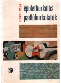 Scharle Gyula - Épületburkolás - padlóburkolatok Scharle Gyula - Épületburkolás - padlóburkolatok, Budapest 1972 antikvár könyv
