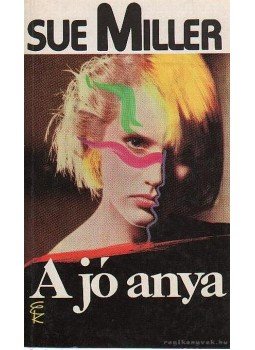 Miller, Sue - A jó anya Miller, Sue - A jó anya, Budapest 1991 antikvár könyv