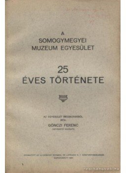 Gönczi Ferenc - A somogymegyei Muzeum Egyesület 25 éves története Gönczi Ferenc - A somogymegyei Muzeum Egyesület 25 éves története, Kaposvár 1935 antikvár könyv