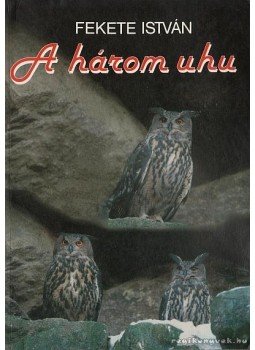 Fekete István - A három uhu Fekete István - A három uhu, Budapest 1997 antikvár könyv