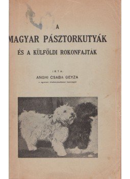 Anghi Csaba Geyza - A magyar pásztorkutyák és a külföldi rokonfajták (aláírt) Anghi Csaba Geyza - A magyar pásztorkutyák és a külföldi rokonfajták (aláírt), Budapest 1936 antikvár könyv