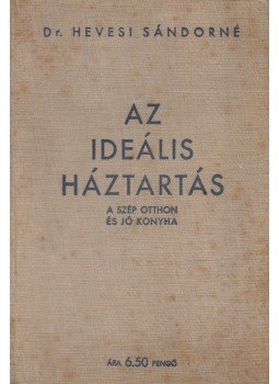 Dr. Hevesi Sándorné - Az ideális háztartás Dr. Hevesi Sándorné - Az ideális háztartás, Budapest 1934 antikvár könyv