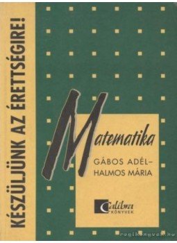 Gábos Adél, Halmos Mária - Készüljünk az érettségire! Matematika Gábos Adél, Halmos Mária - Készüljünk az érettségire! Matematika, Budapest 2001 antikvár könyv
