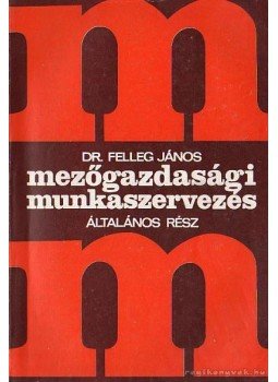Felleg János dr. - Mezőgazdasági munkaszervezés Felleg János dr. - Mezőgazdasági munkaszervezés, Budapest 1979 antikvár könyv