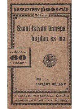 Csitáry Béláné - Szent István ünnepe hajdan és ma Csitáry Béláné - Szent István ünnepe hajdan és ma, 0 antikvár könyv
