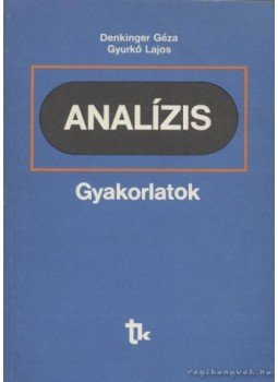 Denkinger Géza, Gyurkó Lajos - Analízis gyakorlatok Denkinger Géza, Gyurkó Lajos - Analízis gyakorlatok, Budapest 1987 antikvár könyv