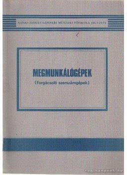Dr. Nagy P. Sándor - Megmunkálógépek Dr. Nagy P. Sándor - Megmunkálógépek, Budapest 1982 antikvár könyv