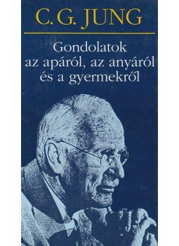 Carl Gustav Jung - Gondolatok az apáról, az anyáról és a gyermekről Carl Gustav Jung - Gondolatok az apáról, az anyáról és a gyermekről, Budapest 1997 antikvár könyv