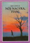 Bay Gyula - Nőj nagyra, fiam!