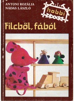 Antoni Rozália, Nádas László - Filcből, fából Antoni Rozália, Nádas László - Filcből, fából, Budapest 1987 antikvár könyv