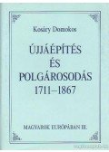 Kosáry Domokos - Újjáépítés és polgárosodás 1711-1867