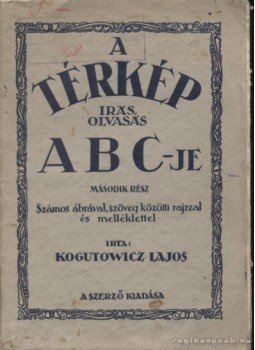 Kogutowicz Lajos - A térkép írás, olvasás ABC-je II. rész Kogutowicz Lajos - A térkép írás, olvasás ABC-je II. rész, Budapest 1931 antikvár könyv