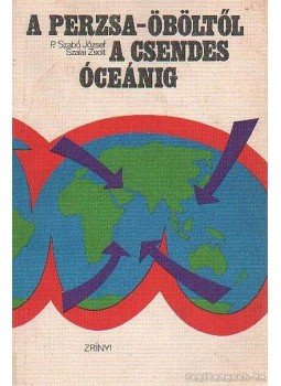 P. Szabó József, Szalay Zsolt - A Perzsa-öböltől a Csendes-óceánig P. Szabó József, Szalay Zsolt - A Perzsa-öböltől a Csendes-óceánig, Budapest 1976 antikvár könyv