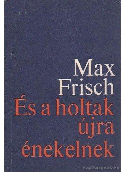 Max Frisch - És a holtak újra énekelnek Max Frisch - És a holtak újra énekelnek, Budapest 1975 antikvár könyv